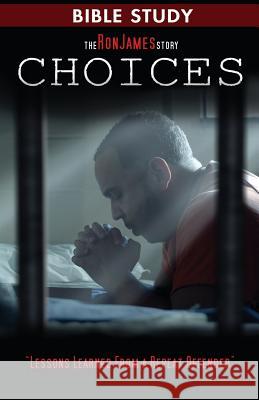 Choice - Ron James Story - Bible Study: Lessons Learned From a Repeat Offender James, Ron L. 9781945169090 Orison Publishers, Inc.