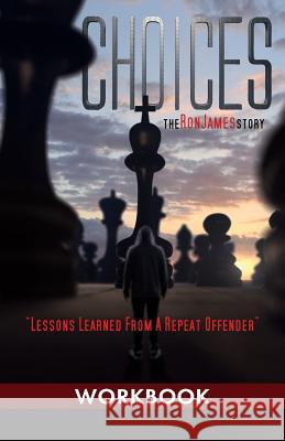 Choices - Ron James Story - Workbook: Lessons Learned From a Repeat Offender James, Ron L. 9781945169106 Orison Publishers, Inc.