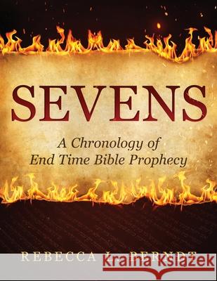 Sevens: A Chronology of End Time Bible Prophecy Rebecca Berndt 9781945169700 Winsome Hearts