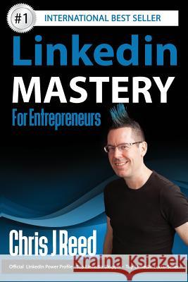 Linkedin Mastery for Entrepreneurs Chris J. Reed 9781945173998 Evolve Global Publishing