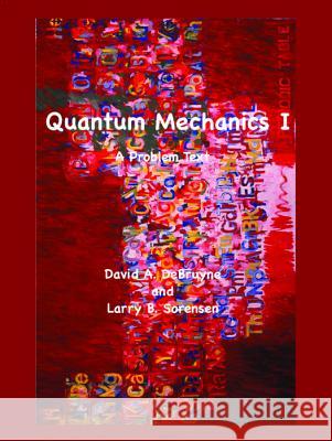 Quantum Mechanics I: A Problem Text Debruyne, David 9781945176579 Sciendo