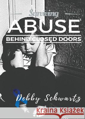 Surviving Abuse Behind Closed Doors Debby Schwartz 9781945176753