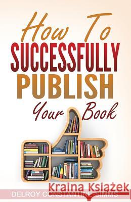 How To Successfully Publish Your Book Constantine-Simms, Delroy 9781945177781