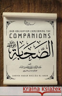 Our Obligation Concerning the Companions Muhammad Amir Abdulazim Shaykh Abdur Razzaaq Bin Abdul A 9781945178849 Maktabatulirshad Publications Ltd