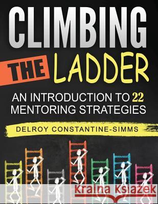 Climbing The Ladder: An Introduction To 22 Mentoring Strategies Constantine-Simms, Delroy 9781945178955 Think Doctor Publications