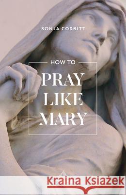 How to Pray Like Mary Sonja Corbitt 9781945179495 Ascension Press