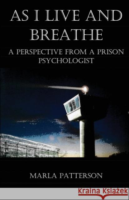 As I Live and Breathe: A Perspective from a Prison Psychologist Marla Patterson 9781945181511 Moonshine Cove Publishing, LLC