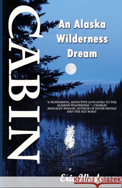 Cabin: An Alaska Wilderness Dream Eric Wade 9781945181719