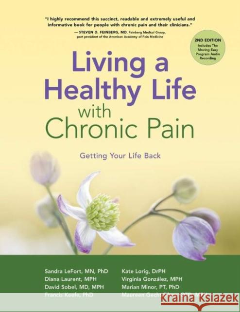 Living a Healthy Life with Chronic Pain Sandra LeFort, MN, PhD, Dr Kate Lorig, DrPH, Diana Laurent, M.P.H., Virginia Gonzalez, David Sobel, MD, MPH, Marian Mino 9781945188497