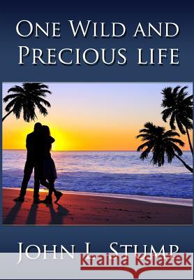 One Wild and Precious Life John L. Stump 9781945190322 Intellect Publishing, LLC