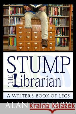 Stump the Librarian: A Writer's Book of Legs Alan Samry 9781945190339 Intellect Publishing, LLC