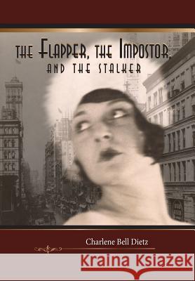 The Flapper, the Impostor, and the Stalker Charlene Bell Dietz 9781945212659 Quill Mark Press