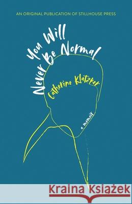 You Will Never Be Normal Catherine Klatzker 9781945233081 Stillhouse Press