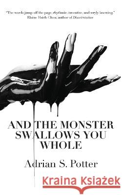 And the Monster Swallows You Whole Adrian S. Potter 9781945233197 Stillhouse Press