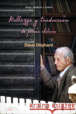 Hallazgo Y Traducción de Poesía Chilena Oliphant, Dave 9781945234545