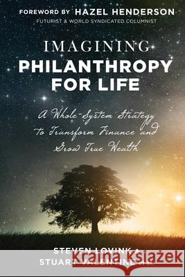 Imagining Philanthropy for Life: A Whole-System Strategy to Transform Finance and Grow True Wealth Steven Lovink a. Stuar 9781945252235 Transformation Books