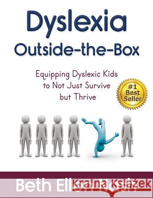 Dyslexia Outside-the-Box: Equipping Dyslexic Kids to Not Just Survive but Thrive Nash, Beth Ellen 9781945252273 Beth Nash DBA Wings to Soar Online Academy