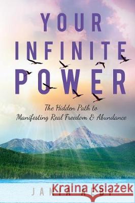 Your Infinite Power: The Hidden Path to Manifesting Real Freedom & Abundance Jania Aebi 9781945252297