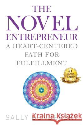 The Novel Entrepreneur: A Heart-Centered Path for Fulfillment Sally Bendersky 9781945252310 Transformation Books