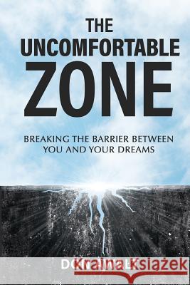 The Uncomfortable Zone: Breaking the Barrier Between You and Your Dreams Don Awalt 9781945252471 Donald Awalt