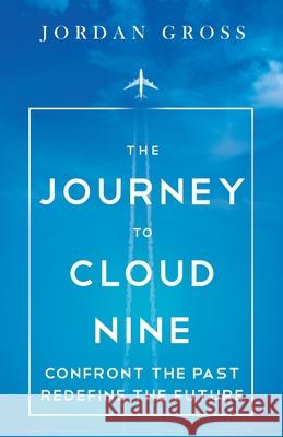 The Journey to Cloud Nine: Confront the Past Redefine the Future Jordan Gross 9781945252730 Capucia Publishing