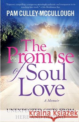 The Promise of Soul Love: Unexpected Gifts From Here and Beyond Pam Culley-McCullough 9781945252907