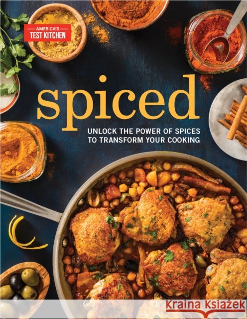Spiced: Unlock the Power of Spices to Transform Your Cooking America's Test Kitchen 9781945256776 America's Test Kitchen