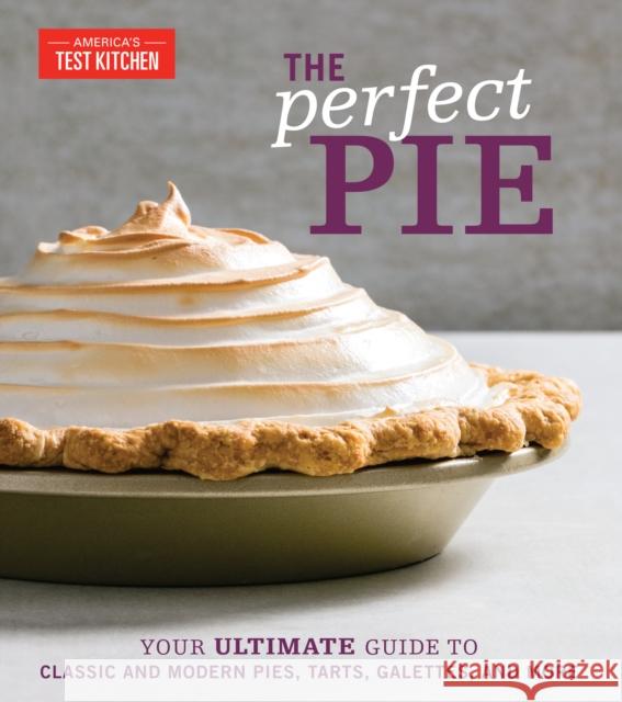 The Perfect Pie: Your Ultimate Guide to Classic and Modern Pies, Tarts, Galettes, and More America's Test Kitchen 9781945256912 America's Test Kitchen