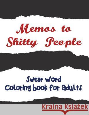 Memos to Shitty People: A Delightful & Vulgar Adult Coloring Book Adult Coloring Books                     Coloring Books for Adults                Adult Colouring Books 9781945260018