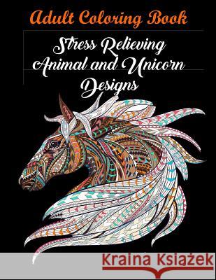 Adult Coloring Book: Stress Relieving Animal and Unicorn Designs: Bundle of over 60 Unique Images (Stress Relieving Designs) Coloring Books, Coloring Books for Adults, Coloring Books for Adults Relaxation 9781945260100 Carlos Robinson
