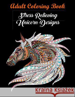 Adult Coloring Book: Stress Relieving Unicorn Designs: Unicorn Coloring Book (Stress Relieving Designs) Coloring Books, Coloring Books for Adults, Coloring Books for Adults Relaxation 9781945260117 Arthur Morris, Plc