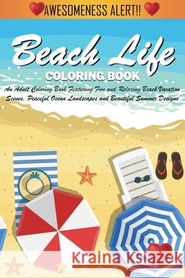 Beach Life Coloring Book: An Adult Coloring Book Featuring Fun and Relaxing Beach Vacation Scenes, Peaceful Ocean Landscapes and Beautiful Summer Designs Adult Coloring Books 9781945260520