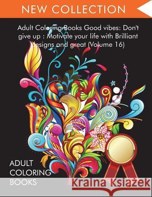 Adult Coloring Books Good vibes: Dont give up: Motivate your life with Brilliant designs and great (Volume 16) Adult Coloring Books 9781945260933