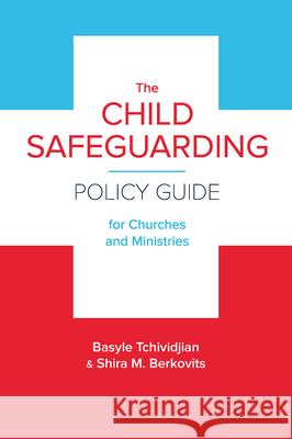 The Child Safeguarding Policy Guide for Churches and Ministries Basyle Tchividjian Shira M. Berkovitz Grace 9781945270055