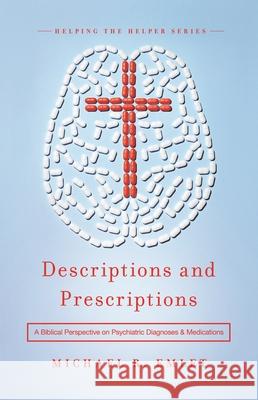 Descriptions and Prescriptions: A Biblical Perspective on Psychiatric Diagnoses and Medications Michael R. Emlet 9781945270116 New Growth Press