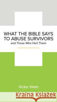 What the Bible Says to Abuse Survivors and Those Who Hurt Them Victor Vieth Grace 9781945270628