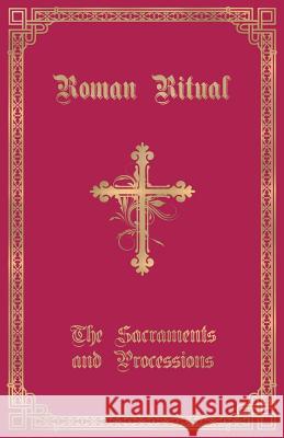 The Roman Ritual: Volume I: Sacraments and Processions Rev Philip T. Weller 9781945275142 Caritas Publishing