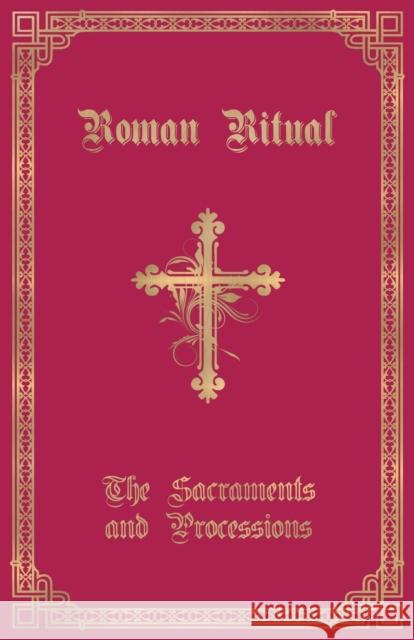 The Roman Ritual: Volume I: Sacraments and Processions Rev Philip T. Weller 9781945275173 Caritas Publishing