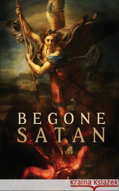 Begone Satan! AND Mary Crushes the Serpent: Two Books in One Carl Vogl Theophilus Riesinge Anonymous Exorcist 9781945275470 Caritas Publishing