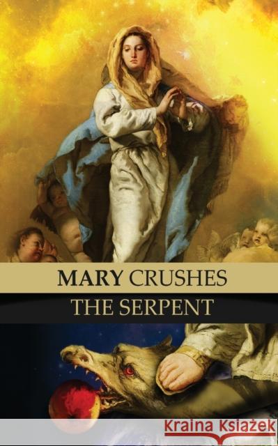 Mary Crushes the Serpent AND Begone Satan!: Two Books in One Priest Anonymous Exorcist, Fr Theodore Geiger, Fr Celestine Kapsner 9781945275692 Caritas Publishing