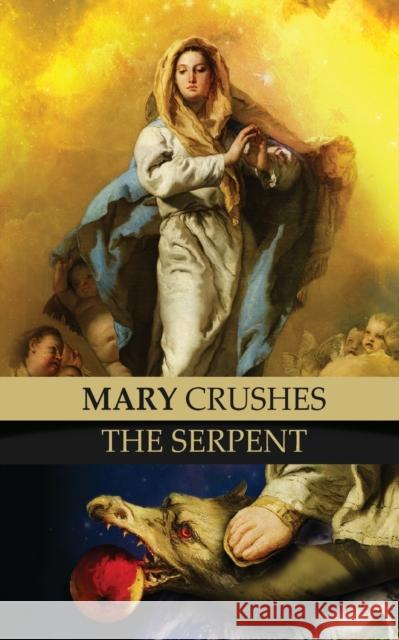 Mary Crushes the Serpent AND Begone Satan!: Two Books in One Priest Anonymous Exorcist, Fr Theodore Geiger, Fr Celestine Kapsner 9781945275692