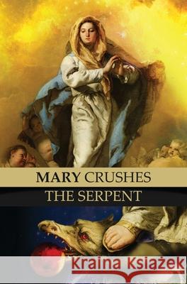 Mary Crushes the Serpent AND Begone Satan!: Two Books in One Priest Anonymous Exorcist, Fr Theodore Geiger, Fr Celestine Kapsner 9781945275708 Caritas Publishing