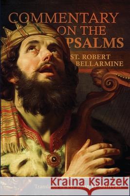 A Commentary on the Book of Psalms St Robert Bellarmine Fr John O'Sullivan  9781945275715 Caritas Publishing