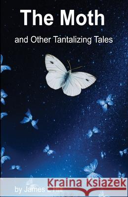 The Moth and Other Tantalizing Tales James L. Hill 9781945286841 Rockhill Publishing LLC