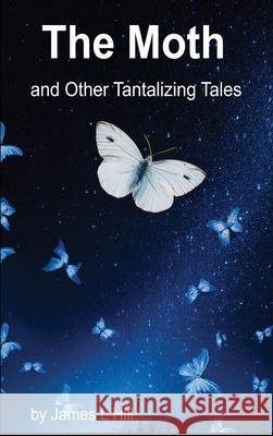 The Moth and Other Tantalizing Tales James L. Hill 9781945286858 Rockhill Publishing LLC