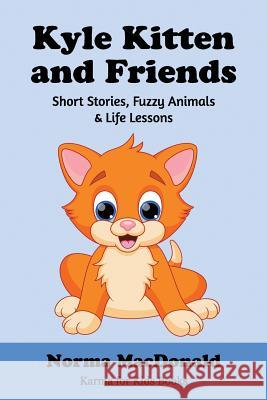 Kyle Kitten and Friends: Short Stories, Fuzzy Animals and Life Lessons Norma MacDonald 9781945290138