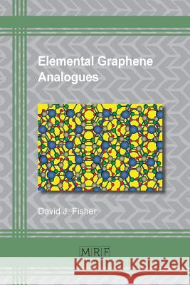 Elemental Graphene Analogues David J. Fisher 9781945291302 Materials Research Forum LLC