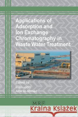 Applications of Adsorption and Ion Exchange Chromatography in Waste Water Treatment Inamuddin                                Amir Al-Ahmed 9781945291326 Materials Research Forum LLC