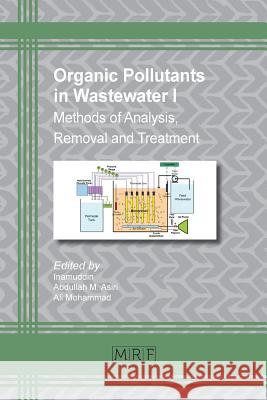 Organic Pollutants in Wastewater I: Methods of Analysis, Removal and Treatment Inamuddin                                Abdullah M. Asiri Ali Mohammad 9781945291623 Materials Research Forum LLC