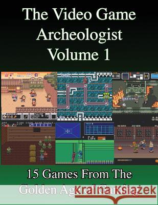 The Video Game Archeologist: Volume 1 Derek Slaton 9781945294020